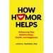 How Humor Helps: Enhancing Your Relationships, Health, and Happiness