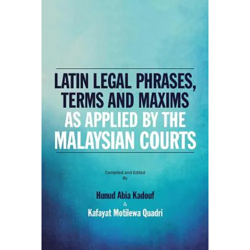 Latin Legal Phrases, Terms and Maxims as Applied by the Malaysian Courts