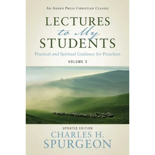Lectures to My Students: Practical and Spiritual Guidance for Preachers (Volume 3)