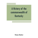 A history of the commonwealth of Kentucky