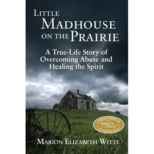 Little Madhouse on the Prairie: A True-Life Story of Overcoming Abuse and Healing the Spirit - Paperback