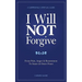 I Will NOT Forgive: A Surprisingly Spiritual Guide - From Pain, Anger & Resentment, To Inner & Outer Peace