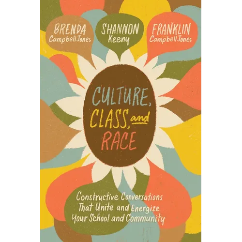 Culture, Class, and Race: Constructive Conversations That Unite and Energize Your School and Community