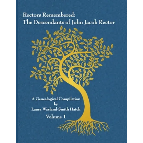 Rectors Remembered: The Descendants of John Jacob Rector Volume 1