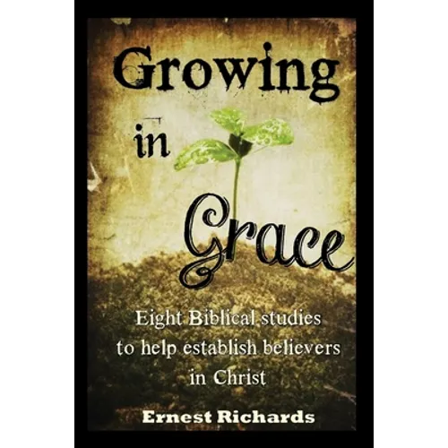 Growing In Grace: Biblical Studies to Help Establish Believers in Christ