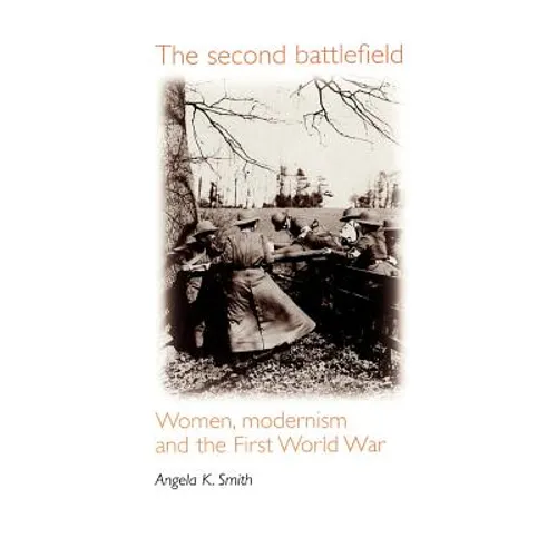 The Second Battlefield: Women, Modernism and the First World War