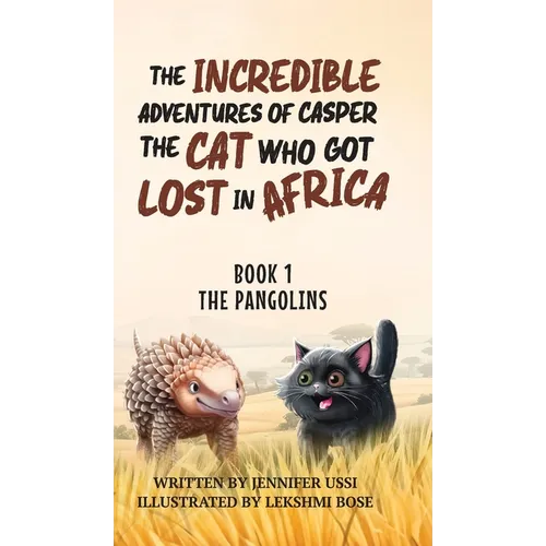 The Incredible Adventures of Casper the Cat Who Got Lost in Africa: Book 1: The Pangolins