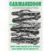 Carmageddon: How Cars Make Life Worse and What to Do about It
