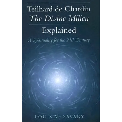 Teilhard de Chardin--The Divine Milieu Explained: A Spirituality for the 21st Century