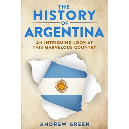 The History of Argentina: An Intriguing Look At This Marvelous Country