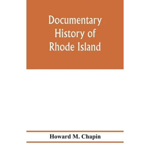 Documentary history of Rhode Island; Being the History of the Towns of Providence and Warwick to 1649 and of the Colony to 1647.