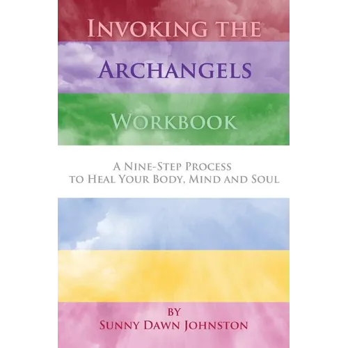 Invoking the Archangels Workbook: A 9-Step Process to Heal Your Body, Mind and Soul