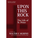 Upon This Rock: The Life of St. Peter