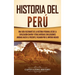 Historia del Perú: Una guía fascinante de la historia peruana, desde la civilización chavín y otras antiguas civilizaciones andinas hasta