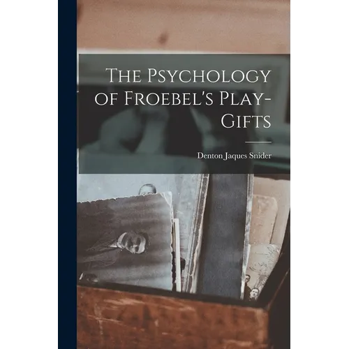 The Psychology of Froebel's Play-Gifts