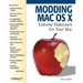 Modding Mac OS X: Extreme Makeovers for Your Mac