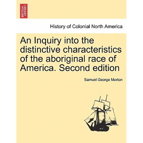 An Inquiry into the distinctive characteristics of the aboriginal race of America. Second edition
