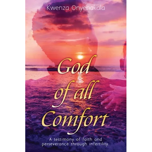 God of all Comfort: a testimony of faith and peserverance through infertility
