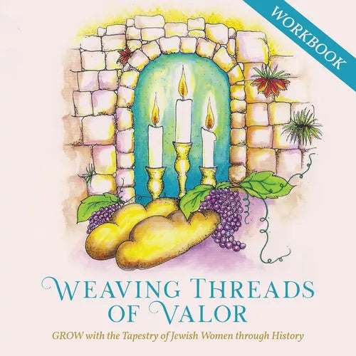 Weaving Threads of Valor Workbook: GROW with the Tapestry of Jewish Women through History