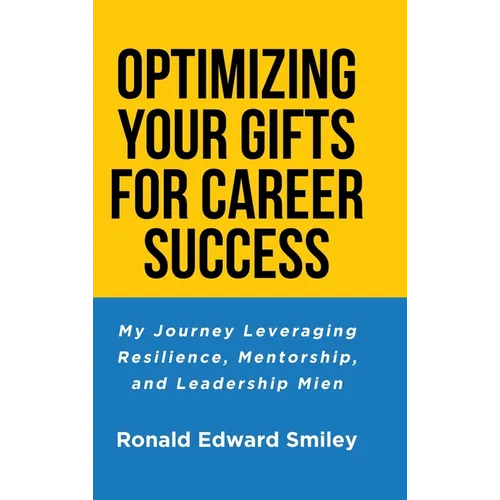 Optimizing Your Gifts for Career Success: My Journey Leveraging Resilience, Mentorship, and Leadership Mien