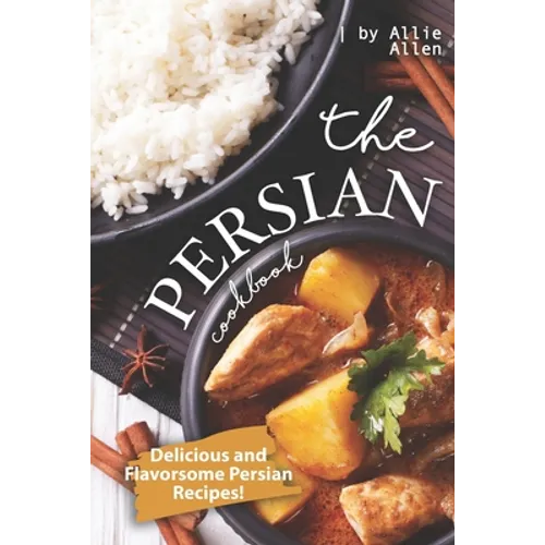 The Persian Cookbook: Delicious and Flavorsome Persian Recipes!