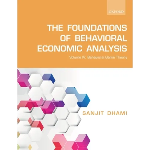 The Foundations of Behavioral Economic Analysis: Volume IV: Behavioral Game Theory