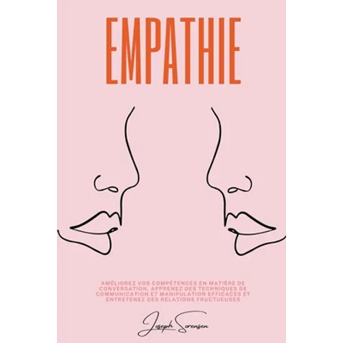Empathie: Améliorez vos compétences en matière de conversation, apprenez des techniques de communication et manipulation efficaces et entretenez des r