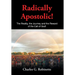 Radically Apostolic: The Reality, the Journey, and the Reward of the Call of God!