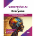 Generative AI for Everyone: Deep learning, NLP, and LLMs for creative and practical applications (English Edition)