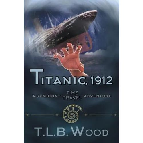 Titanic, 1912 (The Symbiont Time Travel Adventures Series, Book 5): Young Adult Time Travel Adventure
