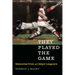 They Played the Game: Memories from 47 Major Leaguers