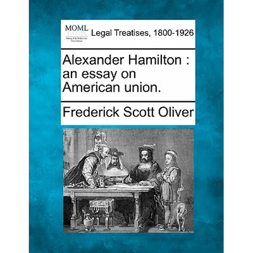 Alexander Hamilton: an essay on American union.