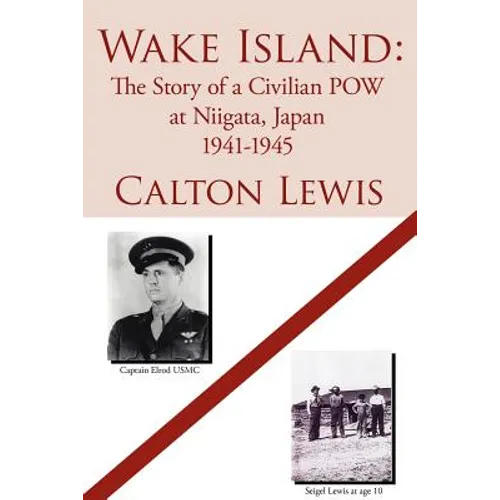 Wake Island: The Story of a Civilian POW at Niigata, Japan 1941-1945