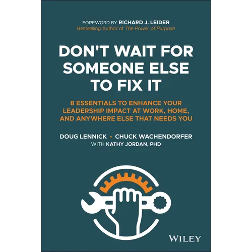 Don't Wait for Someone Else to Fix It: 8 Essentials to Enhance Your Leadership Impact at Work, Home, and Anywhere Else That Needs You