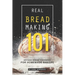 Real Bread Making 101: Artisan Bread Cookbook for Homemade Bakers