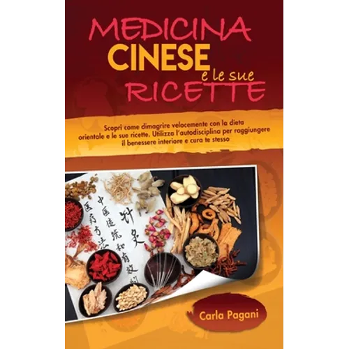 Medicina Cinese E Le Sue Ricette: Scopri come dimagrire velocemente con la dieta orientale e le sue ricette. Utilizza l' autodisciplina per raggiunger