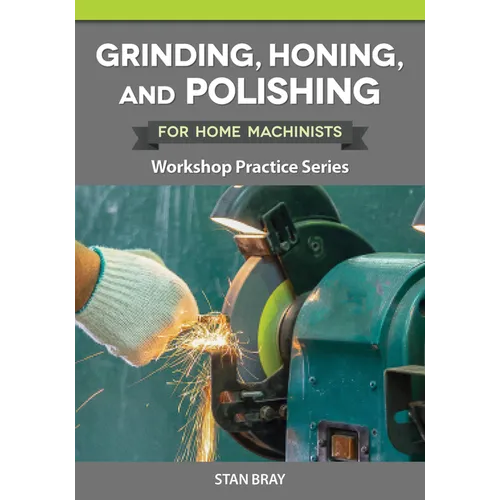 Grinding, Honing, and Polishing for Home Machinists: Workshop Practice Series