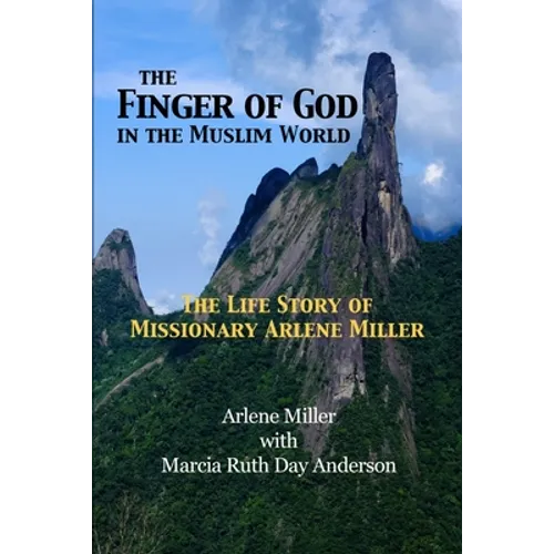 The Finger of God in the Muslim World: The Life Story of Missionary Arlene Miller