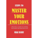 Steps to Master Your Emotions: A Practical Guide to control your mind and emotion fast