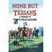None But Texians: A History of Terry's Texas Rangers