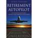Retirement Autopilot: The Flight Plan to Build, Protect, and Preserve Your Assets