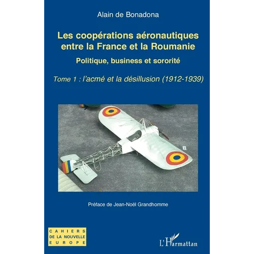 Les coopérations aéronautiques entre la France et la Roumanie: Politique, business et sororité - Tome 1: l'acmé et la désillusion (1912-1939)