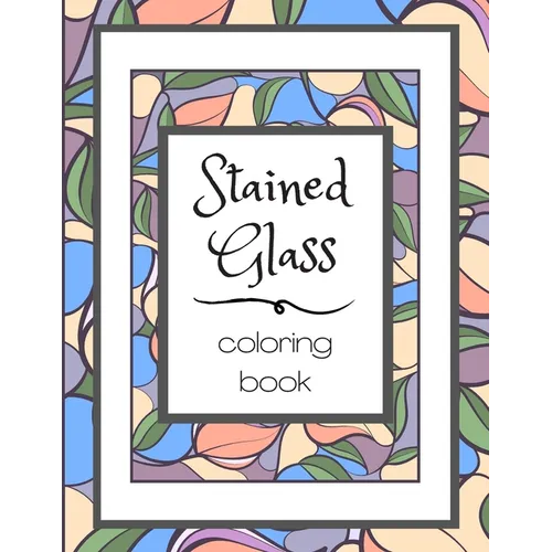 Stained Glass Coloring Book: Flower Nature Pattern Butterfly Mosaic Intricate Creative Design For Kid and Adult Relaxation Stress Relief