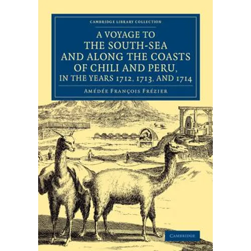 A Voyage to the South-Sea and Along the Coasts of Chili and Peru, in the Years 1712, 1713, and 1714: With a PostScript by Dr Edmund Halley and an Ac