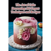 The Art of Cake Decorating: 103 Expert Techniques and Recipes