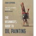 The Beginner's Guide to Oil Painting: Simple Still Life Projects to Help You Master the Basics