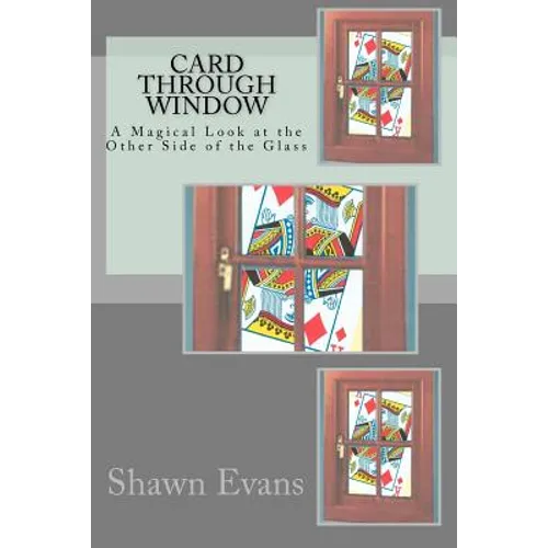 Card Through Window - A Magical Look at the Other Side of the Glass: A Study in Magic Theory and Application