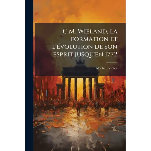 C.M. Wieland, la formation et l'évolution de son esprit jusqu'en 1772
