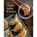 The Vegan Asian Kitchen: 100+ Plant-Based Recipes Inspired by Malaysia, China, Thailand, and Beyond