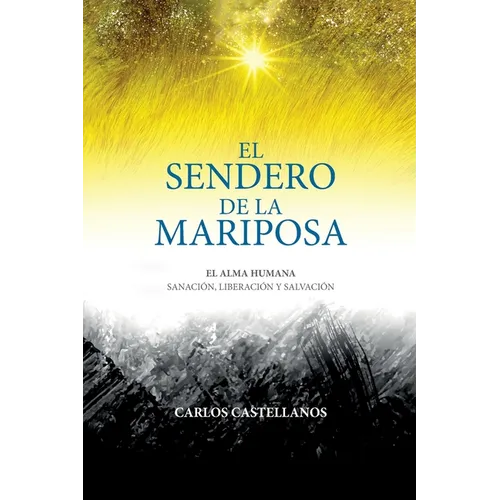 El Sendero De La Mariposa: El Alma Humana Sanación, Liberación Y Salvación
